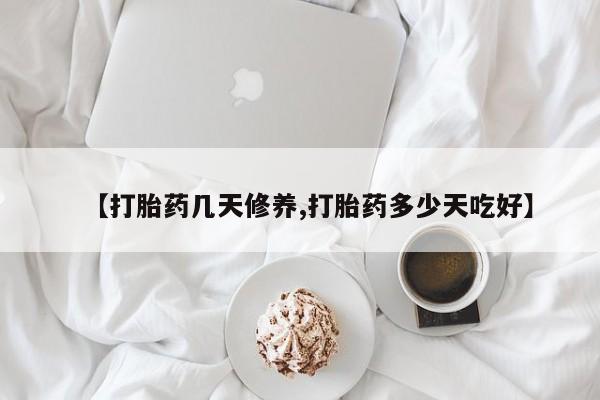 私人卖流产药的联系方式【打胎药几天修养,打胎药多少天吃好】