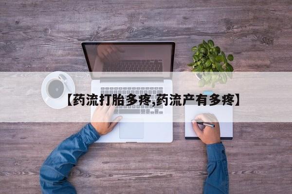 私人卖流产药的联系方式【药流打胎多疼,药流产有多疼】