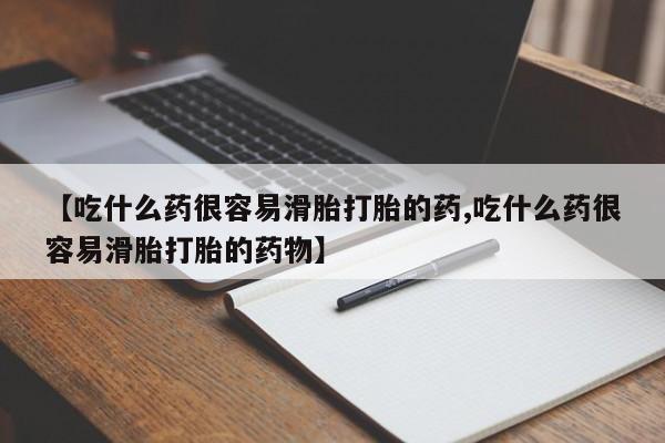 私人卖流产药的联系方式【吃什么药很容易滑胎打胎的药,吃什么药很容易滑胎打胎的药物】