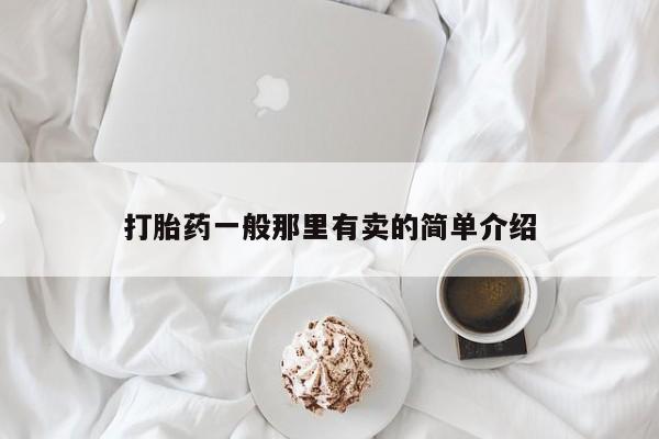 私人卖流产药的联系方式打胎药一般那里有卖的简单介绍