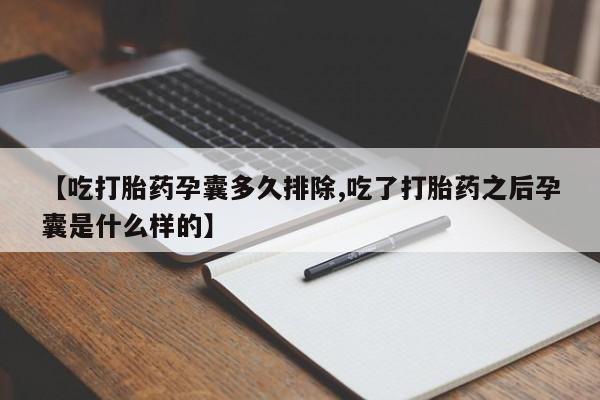 私人卖流产药的联系方式【吃打胎药孕囊多久排除,吃了打胎药之后孕囊是什么样的】